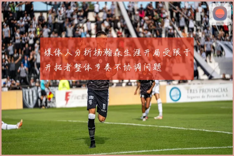 媒体人分析杨瀚森生涯开局受限于开拓者整体节奏不协调问题