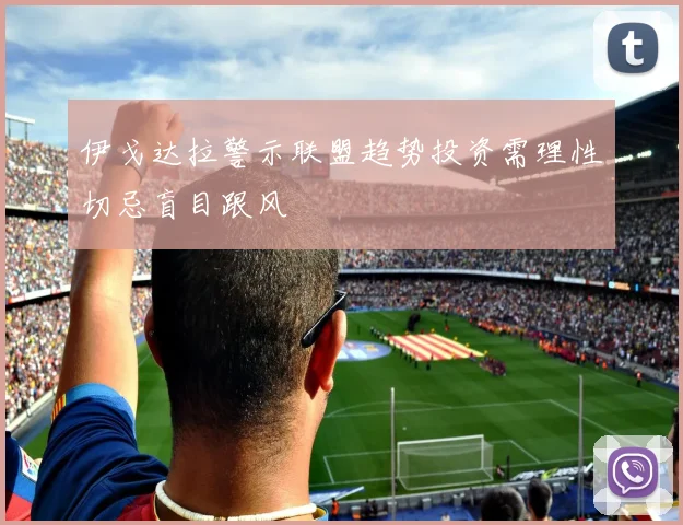 伊戈达拉警示联盟趋势投资需理性切忌盲目跟风