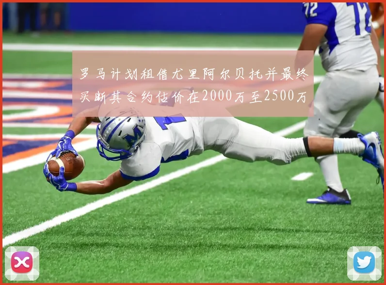 罗马计划租借尤里阿尔贝托并最终买断其合约估价在2000万至2500万欧元之间
