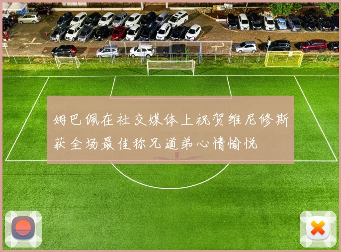 姆巴佩在社交媒体上祝贺维尼修斯获全场最佳称兄道弟心情愉悦